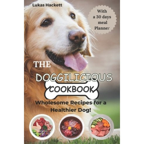 (영문도서) The Doggilicious Cookbook: Wholesome Recipes for a Healthier Dog! The Ultimate Guide You Need... Paperback, Independently Published, English, 9798873936892