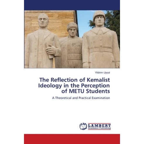 The Reflection of Kemalist Ideology in the Perception of METU Students Paperback, LAP Lambert Academic Publis..., English, 9786203582833