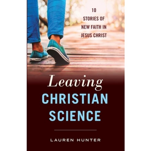 Leaving Christian Science: 10 Stories of New Faith in Jesus Christ Paperback, Veritable Books