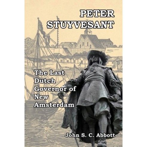 (영문도서) Peter Stuyvesant: The Last Dutch Governor of New Amsterdam Paperback, Createspace Independent Pub..., English, 9781985093553