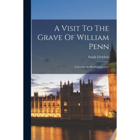(영문도서) A Visit To The Grave Of William Penn: At Jordans In Buckinghamshire Paperback, Legare Street Press, English, 9781018198422