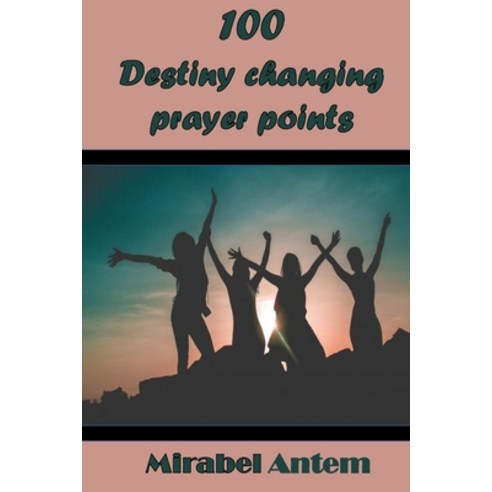 100 destiny-changing prayer points Paperback, Independently Published