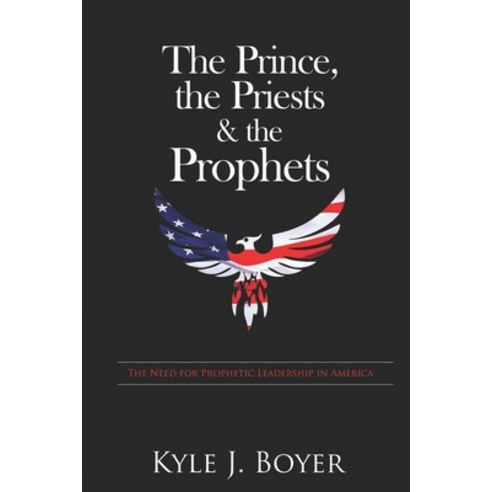 The Prince the Priests & the Prophets: The Need for Prophetic Leadership in America Paperback, Rx2 Publishing