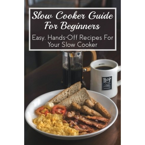 (영문도서) Slow Cooker Guide For Beginners: Easy Hands-Off Recipes For Your Slow Cooker: Simple Tips To... Paperback, Independently Published, English, 9798532839069