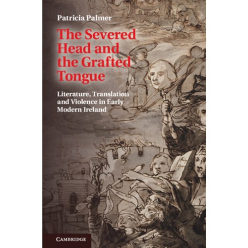 The Severed Head and the Grafted Tongue: Literature Translation and Violence in Early Modern Ireland Hardcover, Cambridge University Press, English, 9781107041844