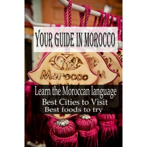 Your guide in Morocco: Learn the Moroccan language Best Cities to Visit Best foods to try Paperback, Independently Published, English, 9798740942551