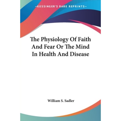 (영문도서) The Physiology Of Faith And Fear Or The Mind In Health And Disease Paperback, Kessinger Publishing, English, 9781428626805