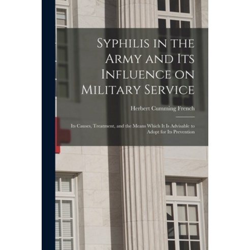 (영문도서) Syphilis in the Army and Its Influence on Military Service: Its Causes Treatment and the Me... Paperback, Legare Street Press, English, 9781014994820