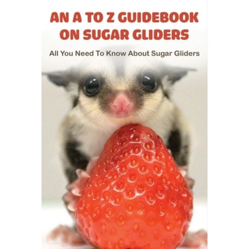 An A To Z Guidebook On Sugar Gliders: All You Need To Know About Sugar Gliders: Children''S Books Abo... Paperback, Independently Published, English, 9798713676087