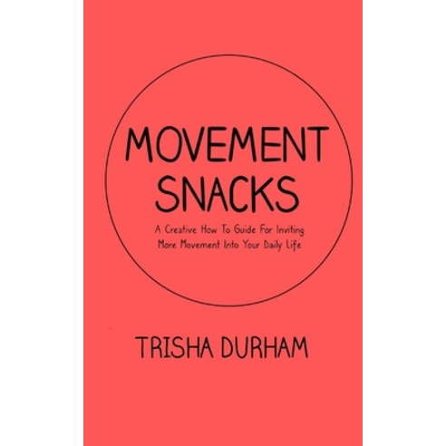 (영문도서) Movement Snacks: A Creative How To Guide for Inviting More Movement Into Your Daily Life Paperback, Trisha Durham, English, 9780578333519