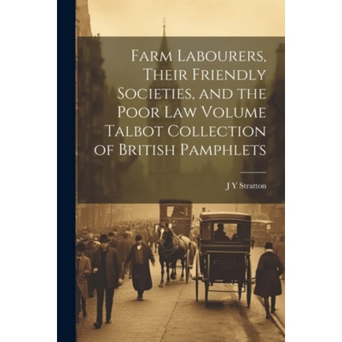 (영문도서) Farm Labourers Their Friendly Societies and the Poor law Volume Talbot Collection of Britis... Paperback, Legare Street Press, English, 9781021394798