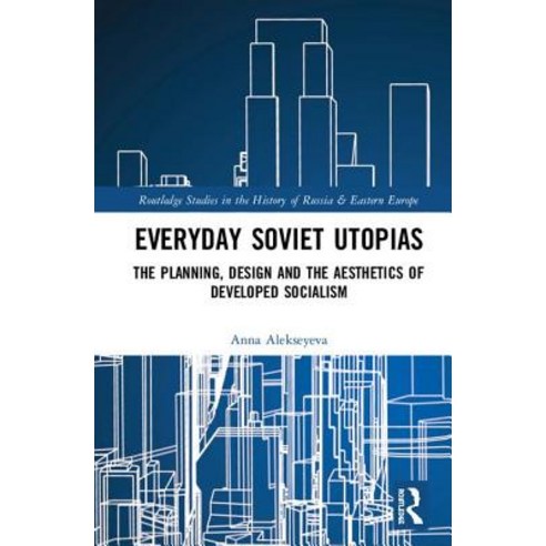 Everyday Soviet Utopias: Planning Design and the Aesthetics of Developed Socialism Hardcover, Routledge