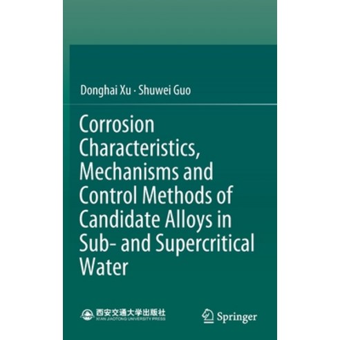 (영문도서) Corrosion Characteristics Mechanisms and Control Methods of Candidate Alloys in Sub- And Sup... Hardcover, Springer, English, 9789811655241
