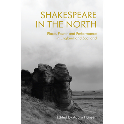 (영문도서) Shakespeare in the North: Place Politics and Performance in England and Scotland Paperback, Edinburgh University Press, English, 9781474435932
