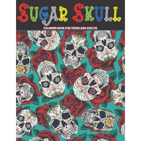 Sugar Skull Coloring Book For Teens And Adults: 50 Día de Los Muertos ( Day of the Dead ) Inspired S... Paperback, Independently Published, English, 9798599476740