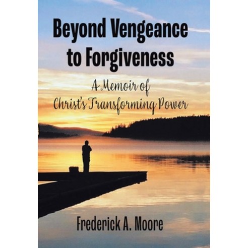 (영문도서) Beyond Vengeance to Forgiveness: A Memoir of Christ''s Transforming Power Hardcover, Xlibris Us, English, 9781664185067