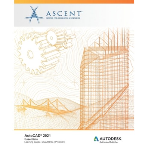 AutoCAD 2021: Essentials (Mixed Units): Autodesk Authorized Publisher Paperback, Ascent, Center for Technical Knowledge