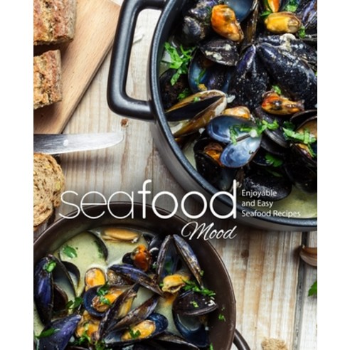 Seafood Mood: Enjoyable and Easy Seafood Recipes Paperback, Independently Published