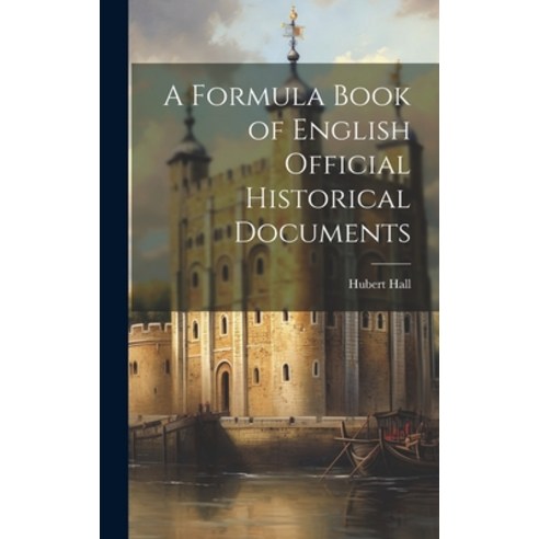 (영문도서) A Formula Book of English Official Historical Documents Hardcover, Legare Street Press, 9781019912546