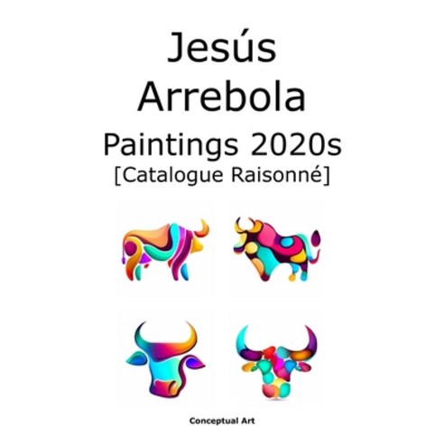 (영문도서) Jesús Arrebola Paintings 2020s Catalogue Raisonné Paperback, Independently Published, English, 9798856723518