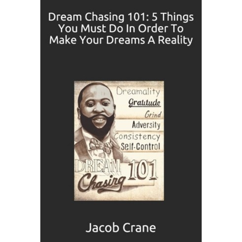 Dream Chasing 101: 5 Things you must do in order to make your Dreams a reality Paperback, Createspace Independent Pub..., English, 9781981786794