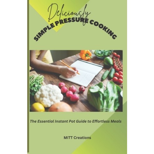 (영문도서) Deliciously Simple Pressure Cooking: The Essential Instant Pot Guide to Effortless Meals Paperback, Independently Published, English, 9798377981671