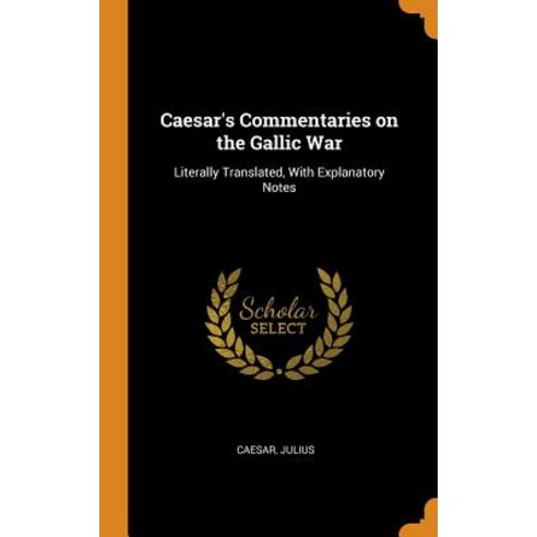 Caesar''s Commentaries on the Gallic War: Literally Translated With Explanatory Notes Hardcover, Franklin Classics