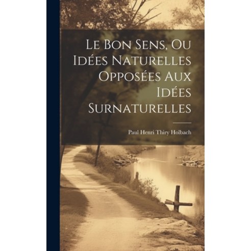 (영문도서) Le Bon Sens Ou Idées Naturelles Opposées Aux Idées Surnaturelles Hardcover, Legare Street Press, English, 9781020098185