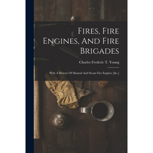 (영문도서) Fires Fire Engines And Fire Brigades: With A History Of Manual And Steam Fire Engines [&c.] Paperback, Legare Street Press, English, 9781016299374