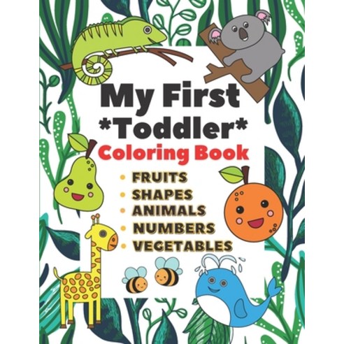 My First Toddler Coloring Book: Fun with Numbers Animals Shapes Vegetables and Fruits Paperback, Independently Published, English, 9798596425673