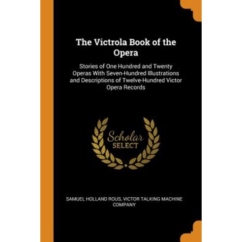 (영문도서) The Victrola Book of the Opera: Stories of One Hundred and Twenty Operas With Seven-Hundred I... Paperback, Franklin Classics, English, 9780341874041