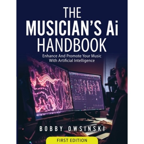 (영문도서) The Musician''s Ai Handbook: Enhance And Promote Your Music With Artificial Intelligence Paperback, Bobby Owsinski Media Group, English, 9781946837318