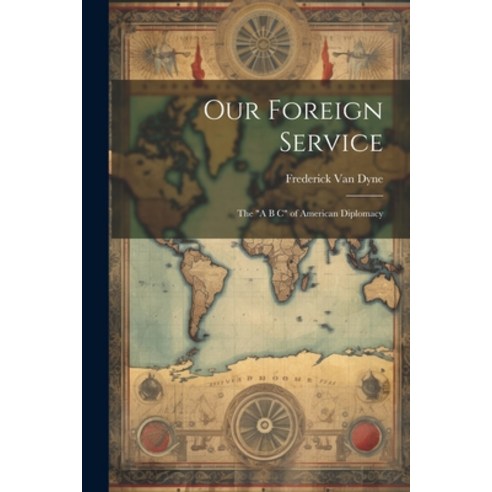 (영문도서) Our Foreign Service: The "A B C" of American Diplomacy Paperback, Legare Street Press, English, 9781021748539