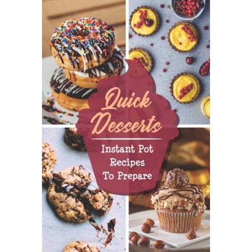 (영문도서) Quick Desserts: Instant Pot Recipes To Prepare: Instant Pot User Guide Paperback, Independently Published, English, 9798460528516