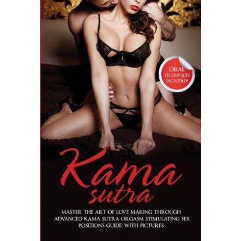 Kama Sutra: Master The Art Of Love Making Through Advanced Kama Sutra Orgasm Stimulating Sex Positio... Paperback, Brock Way