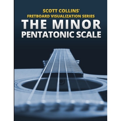 Scott Collins'' Fretboard Visualization Series: The Minor Pentatonic Scale Paperback, Lulu.com