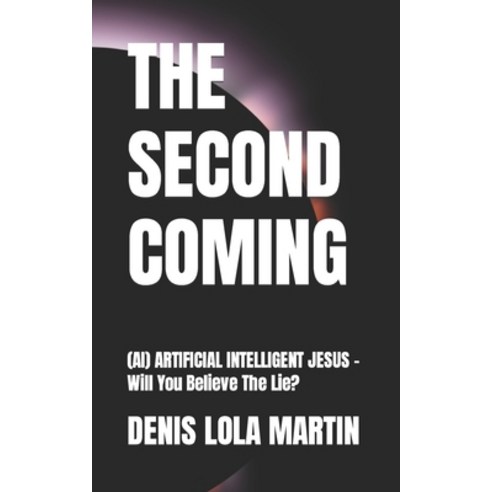 (영문도서) "The Second Coming": (AI) ARTIFICIAL INTELLIGENT JESUS - Will You Believe The Lie? Paperback, Independently Published, English, 9798871661116