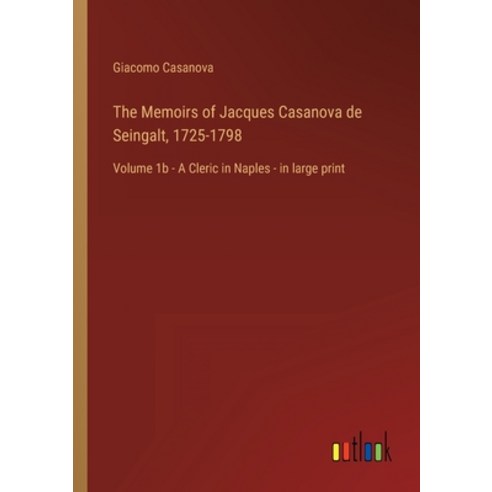 (영문도서) The Memoirs of Jacques Casanova de Seingalt 1725-1798: Volume 1b - A Cleric in Naples - in l... Paperback, Outlook Verlag, English, 9783368456368