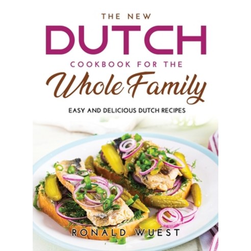 (영문도서) The New Dutch Cookbook for the Whole Family: Easy and Delicious Dutch Recipes Hardcover, Ronald Wuest, English, 9789991822303