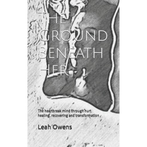 (영문도서) The Ground Beneath Her: The heartbreak mind through hurt healing recovering and transformation Paperback, Independently Published, English, 9798750228867