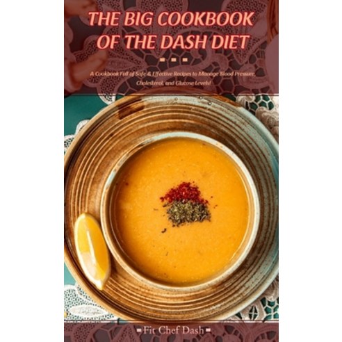 The Big Cookbook of the Dash Diet: A Cookbook Full of Safe and Effective Recipes to Manage Blood Pre... Hardcover, Fit Chef Team, English, 9781802664775