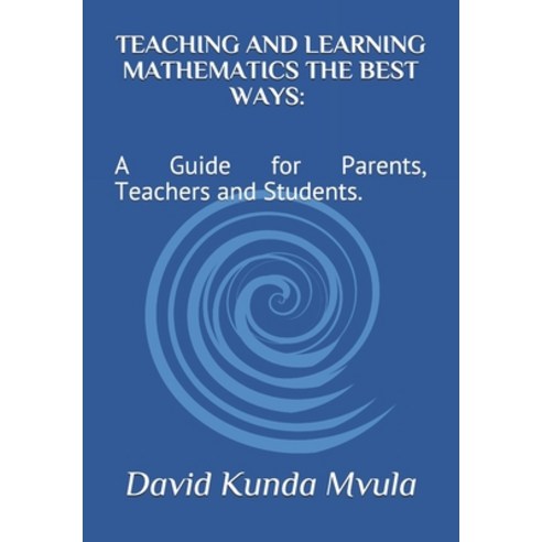 Teaching and Learning Mathematics the Best Ways: A Guide for Parents Teachers and Students. Paperback, Independently Published, English, 9798734626122