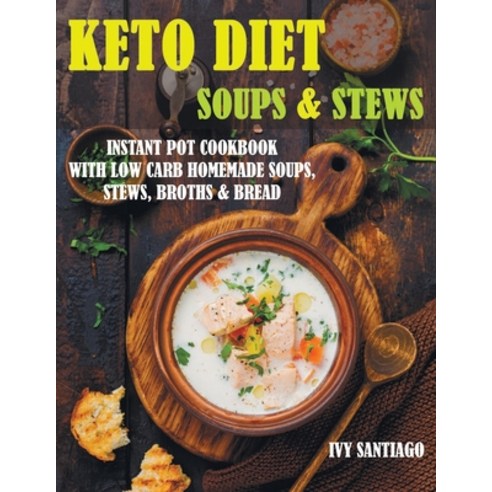(영문도서) Keto Diet Soups & Stews: Instant Pot Cookbook with Low Carb Homemade Soups Stews Broths & B... Paperback, Independently Published, English, 9798680343067