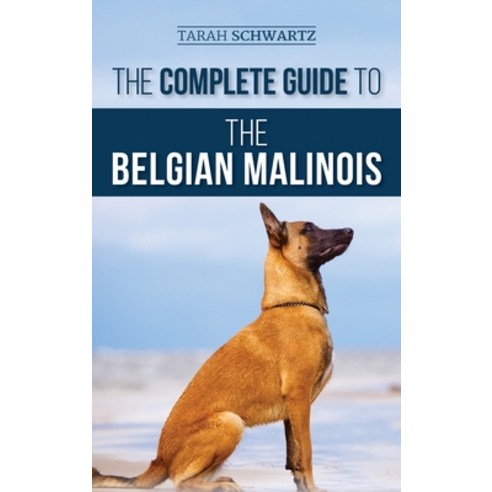 The Complete Guide to the Belgian Malinois: Selecting Training Socializing Working Feeding and ... Hardcover, LP Media Inc.