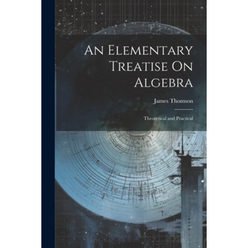 (영문도서) An Elementary Treatise On Algebra: Theoretical and Practical Paperback, Legare Street Press, English, 9781021693501