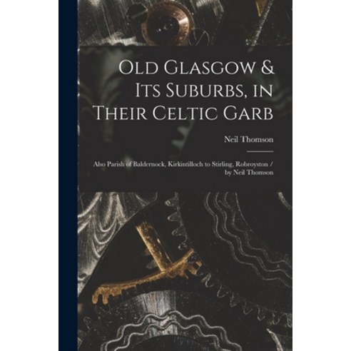 (영문도서) Old Glasgow & Its Suburbs in Their Celtic Garb: Also Parish of Baldernock Kirkintilloch to ... Paperback, Legare Street Press, English, 9781015202467