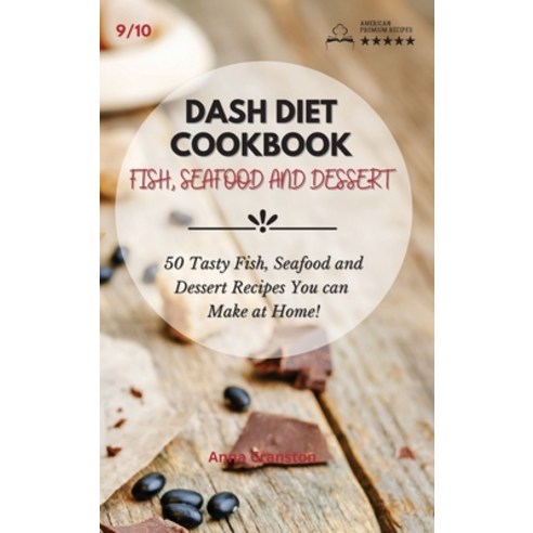Dash Diet Cookbook Fish Seafood and Dessert: 50 Tasty Fish Seafood and Dessert Recipes You can Mak... Hardcover, Anna Cranston, English, 9781801790529