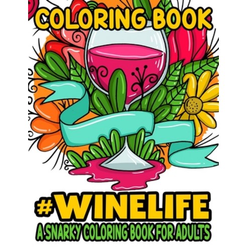Coloring Book #Winelife A Snarky Coloring Book For Adults: Anti-Stress Quotes And Designs About Wine... Paperback, Independently Published, English, 9798700560450