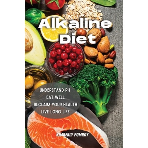 Alkaline Diet: Understand pH Eat Well and Reclaim Your Health Live Long Life Paperback, Kimberly Pomroy, English, 9781802341386