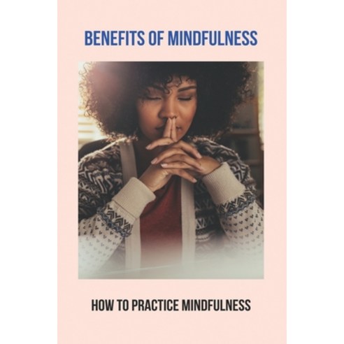 Benefits Of Mindfulness: How To Practice Mindfulness: Mindfulness For Kids Activities Paperback, Independently Published, English, 9798740250229